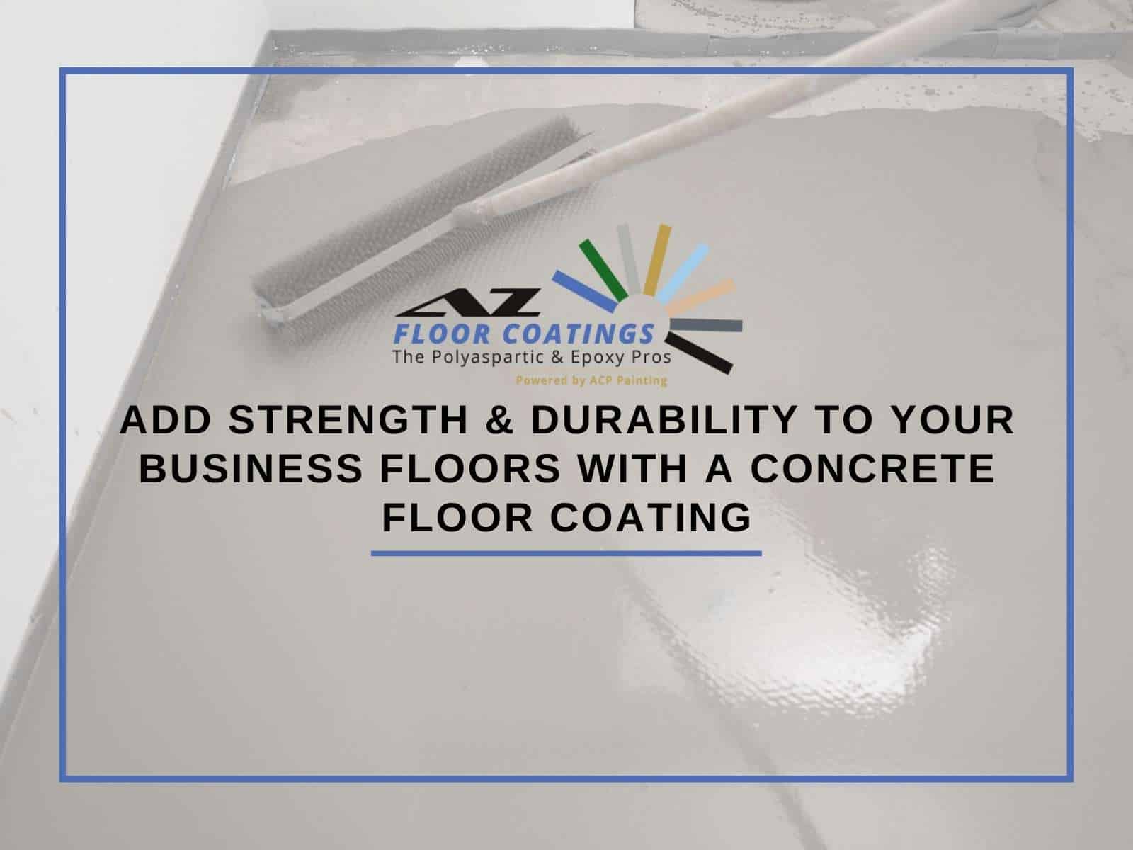 Add Strength & Durability To Your Business Floors With a Concrete Floor Coating